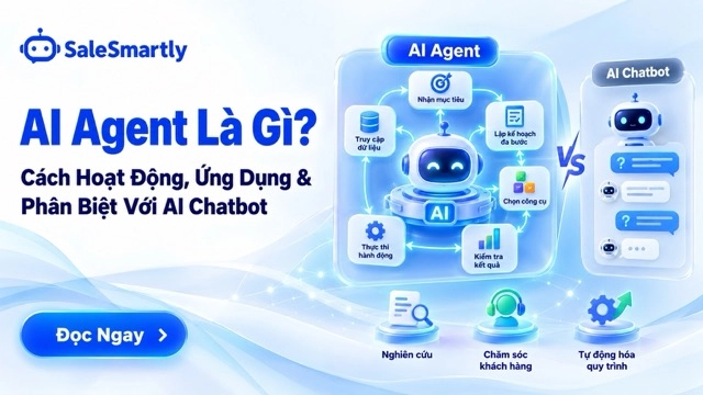 AI Agent Là Gì? Cách Hoạt Động, Ứng Dụng Và Phân Biệt Với AI Chatbot