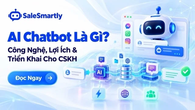 AI Chatbot Là Gì? Công Nghệ, Lợi Ích Và Cách Triển Khai Cho Đội Ngũ CSKH