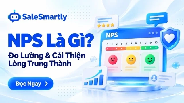 NPS Là Gì? Hướng Dẫn Đo Lường Và Cải Thiện Lòng Trung Thành Khách Hàng