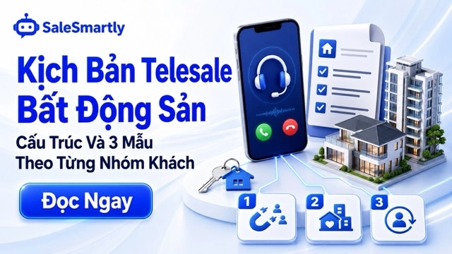 Kịch Bản Telesale Bất Động Sản: Cấu Trúc Và 3 Mẫu Theo Từng Nhóm Khách