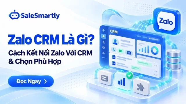 Zalo CRM Là Gì? Cách Kết Nối Zalo Với CRM Và Tiêu Chí Chọn Phù Hợp