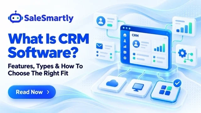 What Is CRM Software? Features, Types And How To Choose The Right Fit